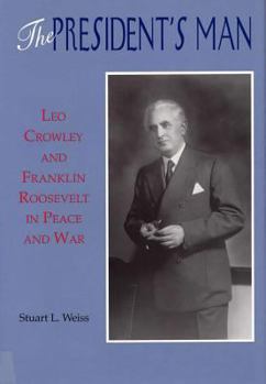 Hardcover The President's Man: Leo Crowley and Franklin Roosevelt in Peace and War Book