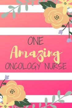 Paperback One Amazing Oncology Nurse: Pink Stripe Yellow Flowers Floral Registered RN Gift - Softback Writing Book Notebook (6" x 9") 120 Lined Pages Book