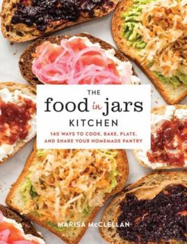 Hardcover The Food in Jars Kitchen: 140 Ways to Cook, Bake, Plate, and Share Your Homemade Pantry Book