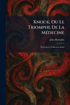 Knock, Ou Le Triomphe De La MÃ(c)decine: Trois Actes, Collection Soleil (French Edition)