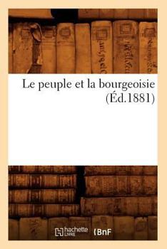 Paperback Le Peuple Et La Bourgeoisie (Éd.1881) [French] Book