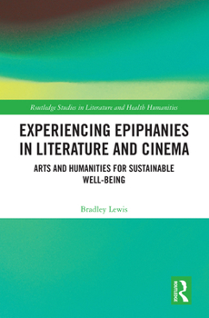 Hardcover Experiencing Epiphanies in Literature and Cinema: Arts and Humanities for Sustainable Well-being Book