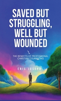 Hardcover Saved but Struggling, Well but Wounded: The Benefits of Professional Christian Counseling Book