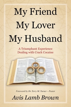Paperback My Friend My Lover My Husband: A Triumphant Experience Dealing with Crack Cocaine Book