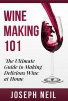 Paperback Wine Making 101: The Ultimate Gide to Making Delicious Wine at Home Book