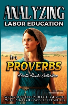 Paperback Analyzing Labor Education in Proverbs: Work Success, Perfect Balance: What Virtuous Women Teach us Book