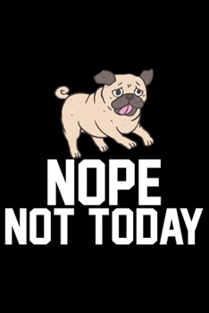 Paperback Nope Not Today: Pug Life Journal Notebook - Mom Pug Lover Gifts - Pug Lover Pugs Dog Notebook Journal - Pug Owner Present, Funny Pug D Book