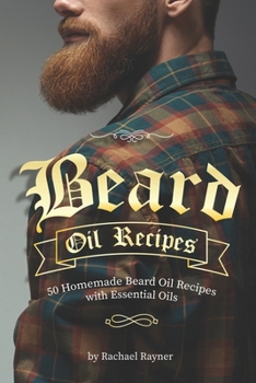Paperback Beard Oil Recipes: 50 Homemade Beard Oil Recipes with Essential Oils Book