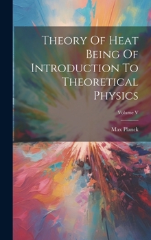Hardcover Theory Of Heat Being Of Introduction To Theoretical Physics; Volume V Book