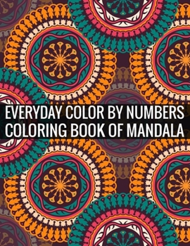 Everyday Color By Numbers Coloring Book of Mandala: Adult Coloring Book 100 Mandala Images Stress Management Coloring Book For Relaxation, Meditation, Happiness and Relief & Art Color Therapy