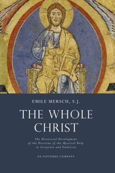 The whole Christ;: The historical development of the doctrine of the mystical body in Scripture and tradition