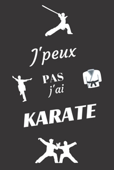 J'peux pas j'ai Karaté: Carnet de notes pour sportif / sportive  passionné(e) | 124 pages lignées | format 15,24 x 22,89 cm (French Edition)
