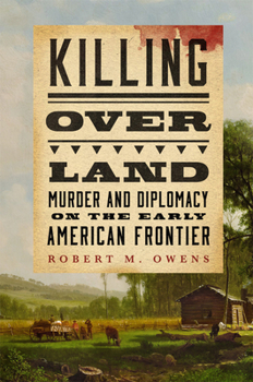 Hardcover Killing Over Land: Murder and Diplomacy on the Early American Frontier Book