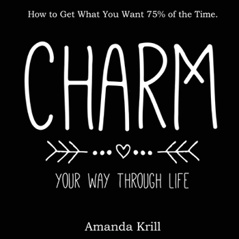 Paperback Charm Your Way Through Life: How to Get What You Want 75% of the Time Book