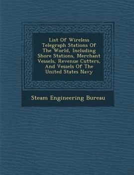 Paperback List of Wireless Telegraph Stations of the World, Including Shore Stations, Merchant Vessels, Revenue Cutters, and Vessels of the United States Navy Book
