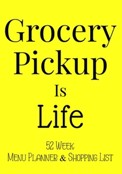 Grocery Pickup Is Life 52 Week Meal Planner and Shopping List: Yellow and Black Grocery Shopper Notebook