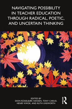 Navigating Possibility in Teacher Education through Radical, Poetic, and Uncertain Thinking