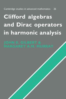 Clifford Algebras and Dirac Operators in Harmonic Analysis - Book #26 of the Cambridge Studies in Advanced Mathematics