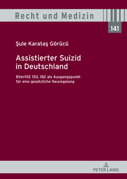 Assistierter Suizid in Deutschland, BVerfGE 153, 182 als Ausgangspunkt für eine gesetzliche Neuregelung (Recht und Medizin)