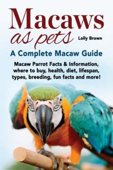 Paperback Macaws as Pets: Macaw Parrot Facts & Information, where to buy, health, diet, lifespan, types, breeding, fun facts and more! A Complet Book