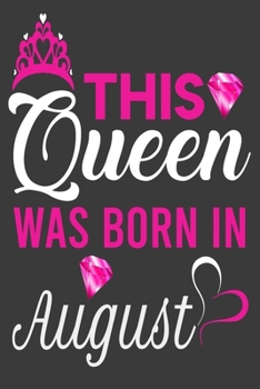 This Queen Was Born In August Birthday Notebook/Journal 6 x 9 120 Pages: Queens Are Born On August Birthday Notebooks