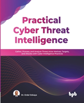Paperback Practical Cyber Threat Intelligence: Gather, Process, and Analyze Threat Actor Motives, Targets, and Attacks with Cyber Intelligence Practices (Englis Book
