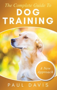 Hardcover The Complete Guide To Dog Training A How-To Set of Techniques and Exercises for Dogs of Any Species and Ages Book