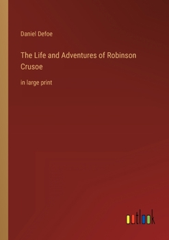 Paperback The Life and Adventures of Robinson Crusoe: in large print Book