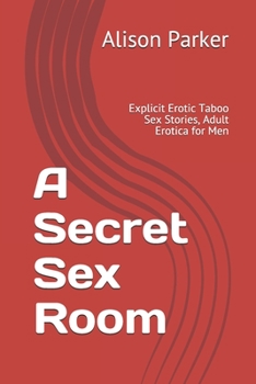 Paperback A Secret Sex Room: Explicit Erotic Taboo Sex Stories, Adult Erotica for Men Book