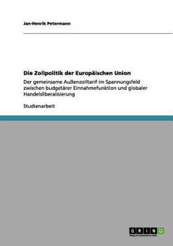 Paperback Die Zollpolitik der Europäischen Union: Der gemeinsame Außenzolltarif im Spannungsfeld zwischen budgetärer Einnahmefunktion und globaler Handelslibera [German] Book