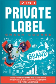 Hardcover Private Label Crash Course [2 in 1]: Found Your First Brand and Learn how to Make it Viral through Youtube, Instagram and TikTok Advertising Book