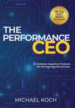 Hardcover The Performance CEO: An Extreme Cognitive Protocol for Entrepreneurial Success Book