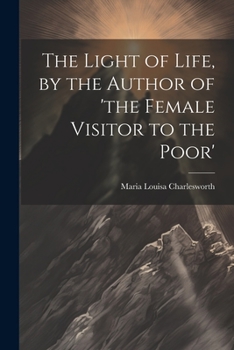 Paperback The Light of Life, by the Author of 'the Female Visitor to the Poor' Book