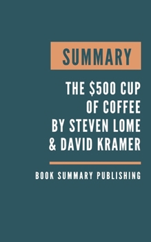 SUMMARY: The $500 Cup of Coffee -  A Lifestyle Approach to Financial Independence Especially for Millennials and the People Who Love Them by Steven Lome & David Kramer