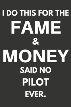 I Do This For The Fame & Money Said No Pilot Ever: Gifts For Pilots Blank Lined Notebooks, Journals, Planners and Diaries to Write In | Pilots Gift Ideas
