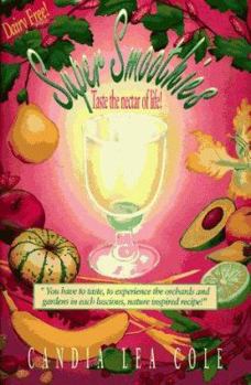 Paperback Super Smoothies!: Taste the Nectar of Life: Fruit, Vegetable, Nut, Seed, Grain, Herb, Spice Enriched Blender Beverages! Book