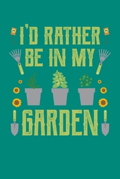 I'd Rather Be in My Garden: Gardening Journal, Garden Lover Notebook, Gift For Gardener, Birthday Present For Plants Lovers