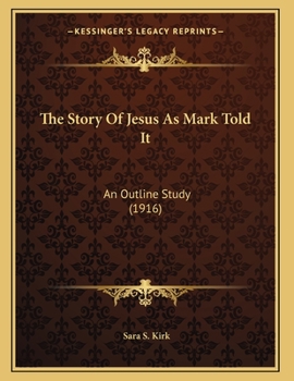 The Story Of Jesus As Mark Told It: An Outline Study (1916)