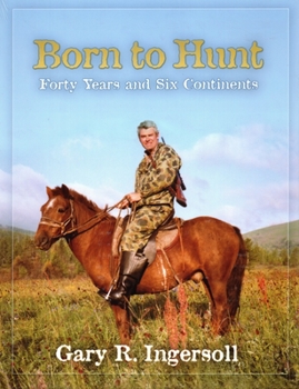 Hardcover Born to Hunt: Forty Years and Six Continents Book