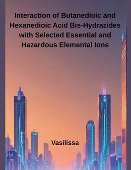 Paperback Interaction of Butanedioic and Hexanedioic Acid Bis-Hydrazides with Selected Essential and Hazardous Elemental Ions Book