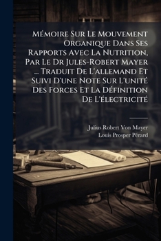 Paperback Mémoire Sur Le Mouvement Organique Dans Ses Rapports Avec La Nutrition, Par Le Dr Jules-Robert Mayer ... Traduit De L'allemand Et Suivi D'une Note Sur Book