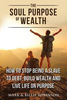 Paperback The Soul Purpose of Wealth: How to stop being a slave to debt, build wealth and live life on purpose Book