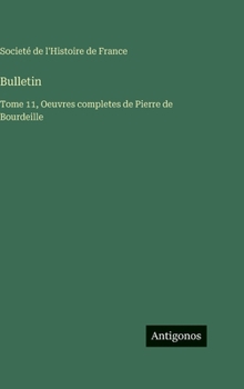 Bulletin: Tome 11, Oeuvres completes de Pierre de Bourdeille