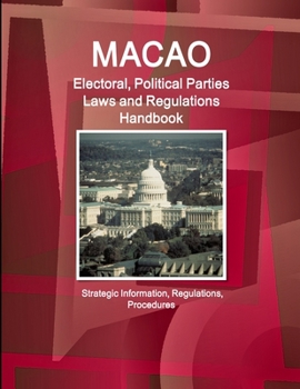 Paperback Macao Electoral, Political Parties Laws and Regulations Handbook - Strategic Information, Regulations, Procedures Book