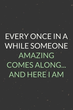 Every Once In A While Someone Amazing Comes Along: A Blank Lined Journal Notebook for Team Member, Teammate, CEO, Director, Boss, Manager, Leader, Employee, Coworker, Colleague and Friends