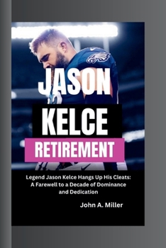 Paperback Jason Kelce Retirement: Legend Jason Kelce Hangs Up His Cleats: A Farewell to a Decade of Dominance and Dedication Book