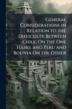 Paperback General Considerations in Relation to the Difficulty Between Chile, On the One Hand, and Peru and Bolivia On the Other Book