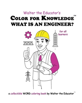Color for Knowledge: What is an Engineer (Walter the Educator's Color for Knowledge(tm) Book)