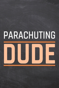 Parachuting Dude: Parachuting Notebook, Planner or Journal | Size 6 x 9 | 110 Dot Grid Pages | Office Equipment, Supplies, Gear |Funny Parachuting Gift Idea for Christmas or Birthday