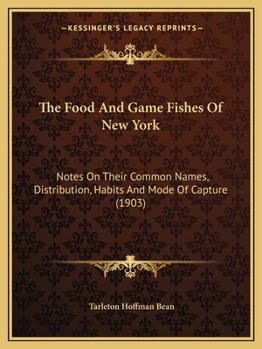 Paperback The Food And Game Fishes Of New York: Notes On Their Common Names, Distribution, Habits And Mode Of Capture (1903) Book